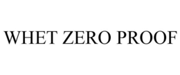 WHET ZERO PROOF trademark