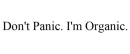 DON'T PANIC. I'M ORGANIC. trademark