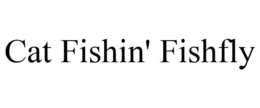 CAT FISHIN' FISHFLY trademark