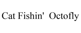 CAT FISHIN' OCTOFLY trademark