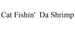 CAT FISHIN' DA SHRIMP trademark
