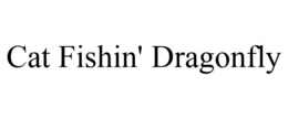 CAT FISHIN' DRAGONFLY trademark
