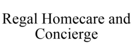 REGAL HOMECARE AND CONCIERGE trademark