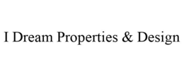 I DREAM PROPERTIES & DESIGN trademark
