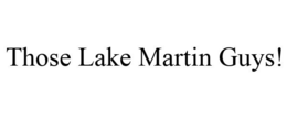 THOSE LAKE MARTIN GUYS! trademark