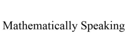 MATHEMATICALLY SPEAKING trademark