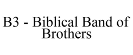 B3 - BIBLICAL BAND OF BROTHERS trademark