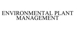 ENVIRONMENTAL PLANT MANAGEMENT trademark