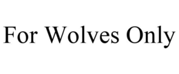 FOR WOLVES ONLY trademark