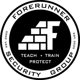 F FORERUNNER SECURITY GROUP EST. 2020 TEACH TRAIN PROTECT trademark