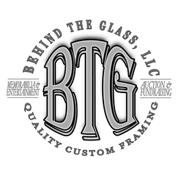 BTG BEHIND THE GLASS, LLC QUALITY CUSTOM FRAMING MEMORABILIA & ENTERTAINMENT AUCTION & FUNDRAISING trademark