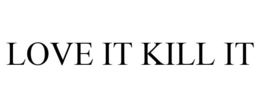 LOVE IT KILL IT trademark