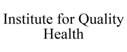 INSTITUTE FOR QUALITY HEALTH trademark
