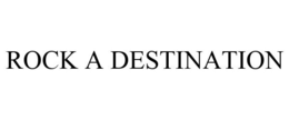 ROCK A DESTINATION trademark