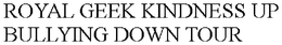 ROYAL GEEK KINDNESS UP BULLYING DOWN TOUR trademark