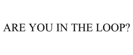 ARE YOU IN THE LOOP? trademark