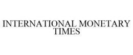 INTERNATIONAL MONETARY TIMES trademark