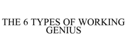 THE 6 TYPES OF WORKING GENIUS trademark