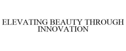 ELEVATING BEAUTY THROUGH INNOVATION trademark