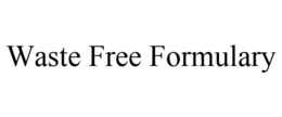 WASTE FREE FORMULARY trademark