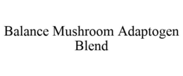 BALANCE MUSHROOM ADAPTOGEN BLEND trademark