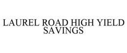 LAUREL ROAD HIGH YIELD SAVINGS trademark