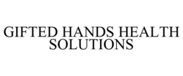 GIFTED HANDS HEALTH SOLUTIONS trademark