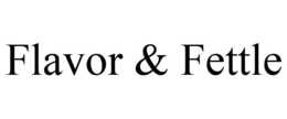 FLAVOR & FETTLE trademark