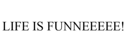 LIFE IS FUNNEEEEE! trademark