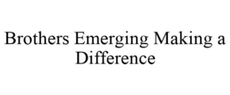 BROTHERS EMERGING MAKING A DIFFERENCE trademark