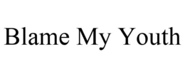 BLAME MY YOUTH trademark