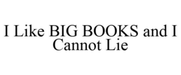 I LIKE BIG BOOKS AND I CANNOT LIE trademark