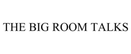 THE BIG ROOM TALKS trademark
