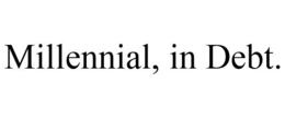 MILLENNIAL, IN DEBT. trademark