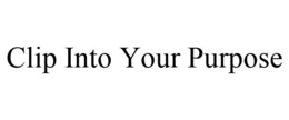CLIP INTO YOUR PURPOSE trademark