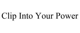 CLIP INTO YOUR POWER trademark