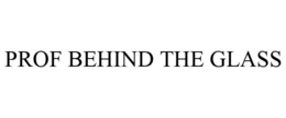 PROF BEHIND THE GLASS trademark