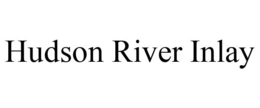 HUDSON RIVER INLAY trademark