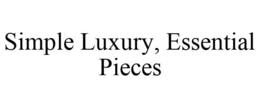 SIMPLE LUXURY, ESSENTIAL PIECES trademark
