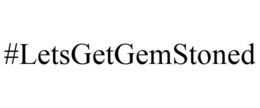 #LETSGETGEMSTONED trademark
