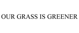 OUR GRASS IS GREENER trademark