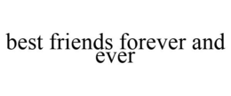 BEST FRIENDS FOREVER AND EVER trademark