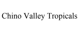 CHINO VALLEY TROPICALS trademark