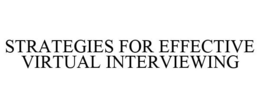 STRATEGIES FOR EFFECTIVE VIRTUAL INTERVIEWING trademark