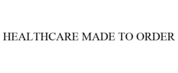 HEALTHCARE MADE TO ORDER trademark
