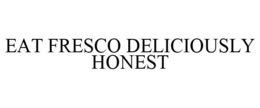 EAT FRESCO DELICIOUSLY HONEST trademark