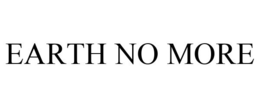 EARTH NO MORE trademark