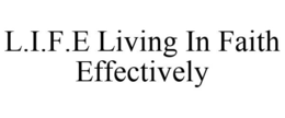 L.I.F.E LIVING IN FAITH EFFECTIVELY trademark