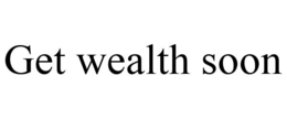 GET WEALTH SOON trademark