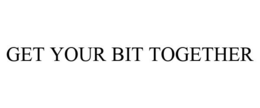 GET YOUR BIT TOGETHER trademark
